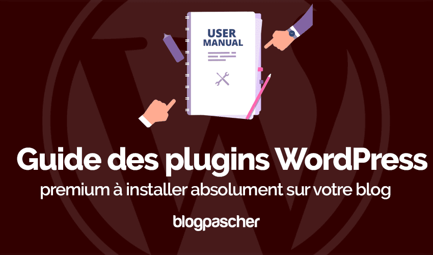 Le Guide des meilleurs plugins WordPress à installer sur votre blog