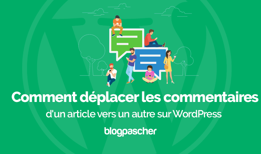 Comment déplacer les commentaires d&rsquo;un article vers un autre sur WordPress