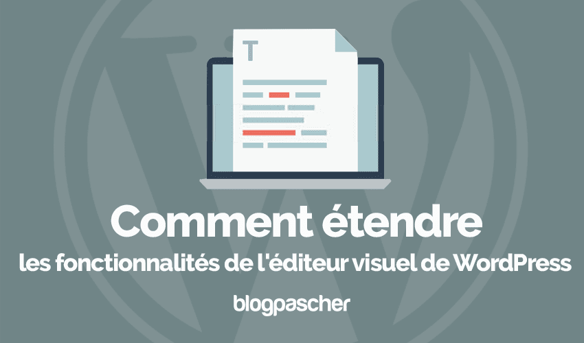 Comment étendre les fonctionnalités de l&rsquo;éditeur visuel de WordPress