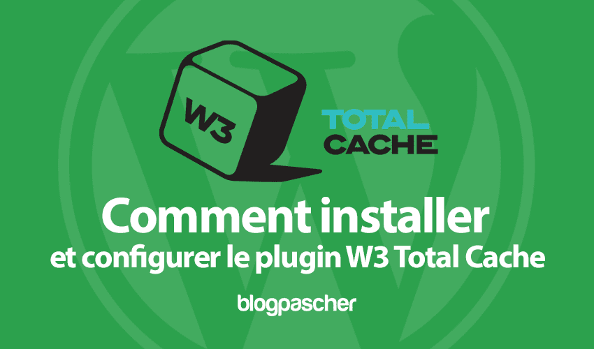 Comment installer et configurer le plugin W3 Total Cache