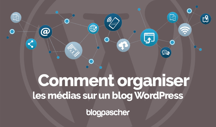 Comment organiser les médias sur un blog WordPress