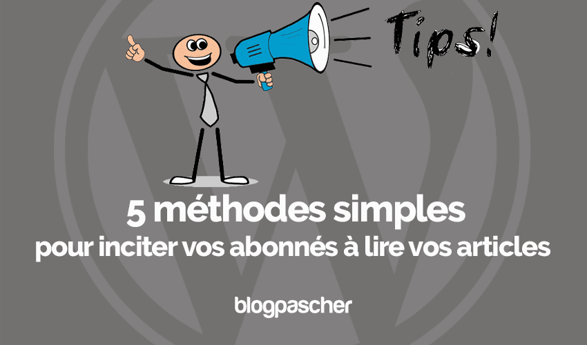 5 méthodes simples pour inciter vos abonnés à lire vos articles