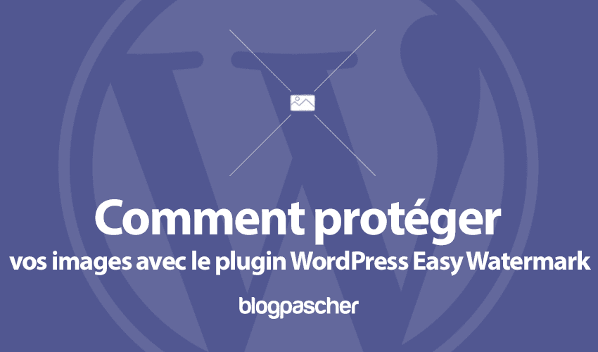 Protégez vos images avec le plugin WordPress Easy Watermark