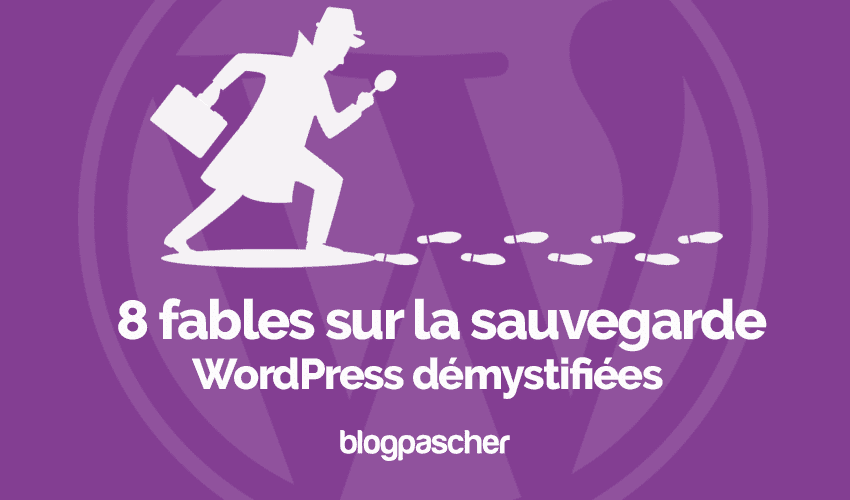 8 fables sur la sauvegarde WordPress démystifiées