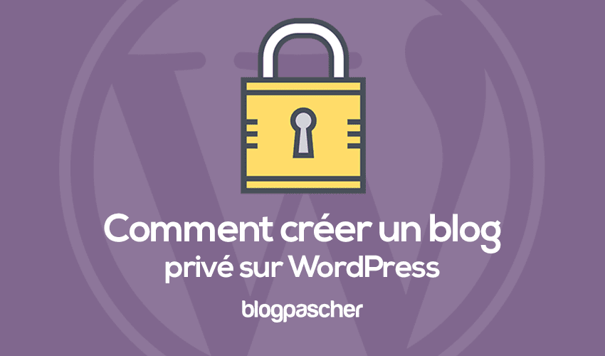 Comment créer un blog WordPress privé ou protégé par mot de passe