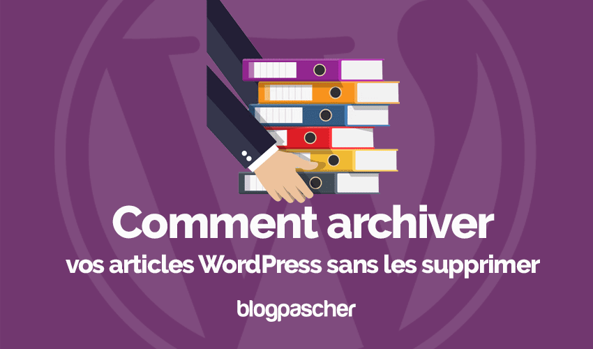 Comment archiver vos articles WordPress sans les supprimer