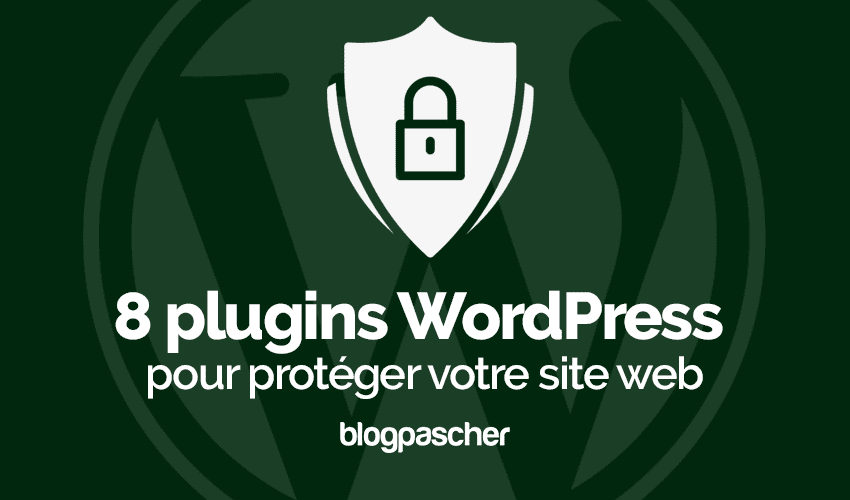 8 plugins WordPress pour protéger votre blog WordPress