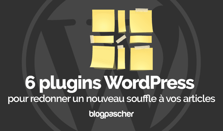 6 plugins WordPress pour redonner un nouveau souffle à vos articles