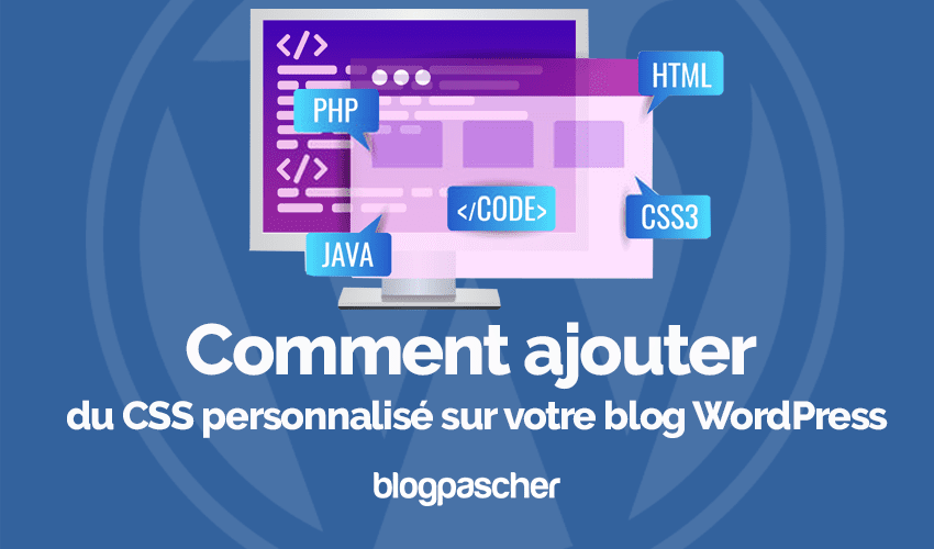 Comment ajouter du CSS personnalisé sur votre blog WordPress