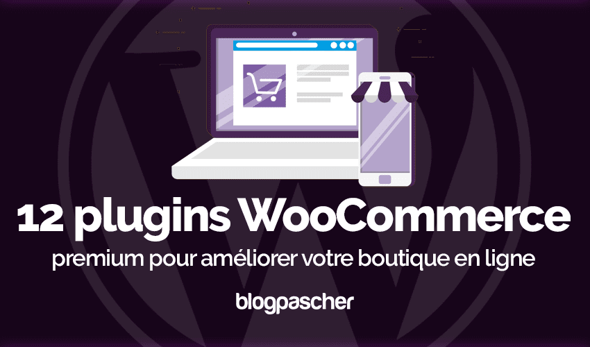 12 plugins WooCommerce pour améliorer votre boutique en ligne
