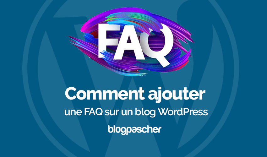 Comment ajouter une FAQ sur un blog WordPress
