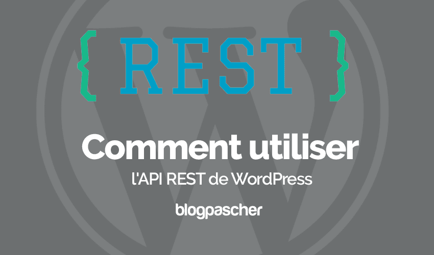Comment utiliser l’API REST de WordPress