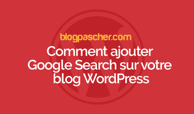 Comment ajouter Google Search sur votre blog WordPress