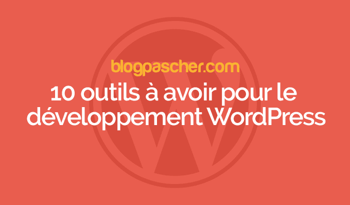 10 outils à avoir pour le développement WordPress