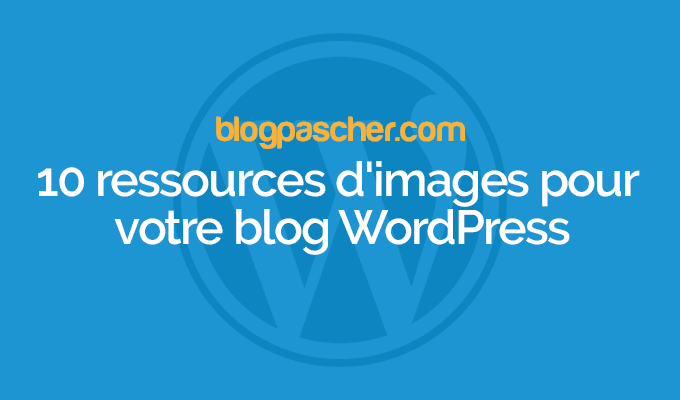 10 ressources d&rsquo;images gratuites pour votre blog WordPress