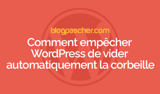 Comment empêcher WordPress de vider automatiquement la corbeille