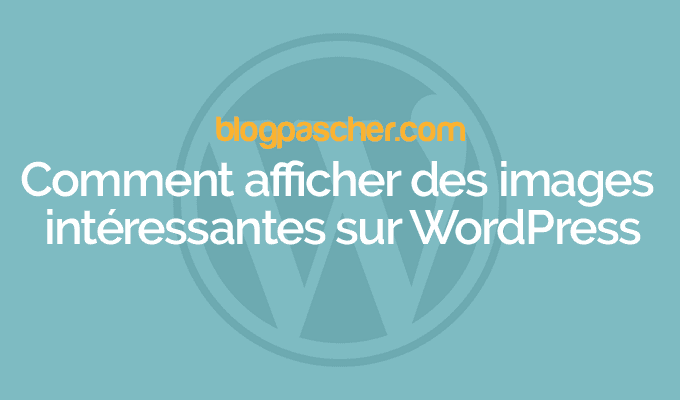 Comment proposer des images à la une qui attirent sur WordPress