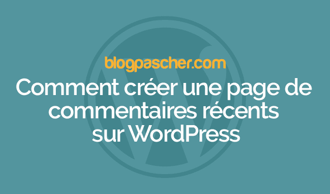 Comment créer une page de commentaires récents sur WordPress