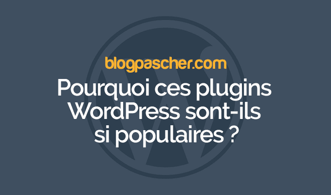 Pourquoi ces plugins WordPress sont-ils si populaires ?