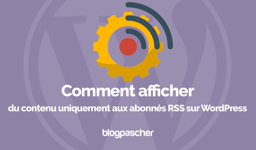 Comment afficher du contenu uniquement aux abonnés RSS sur WordPress