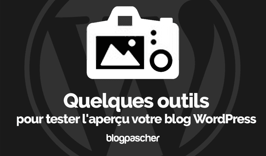 Quelques outils pour tester l’aperçu votre blog WordPress
