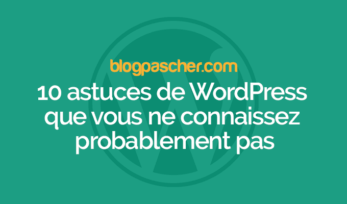 10 astuces WordPress que vous connaissez probablement pas