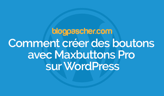Comment créer des boutons avec Maxbuttons Pro sur WordPress