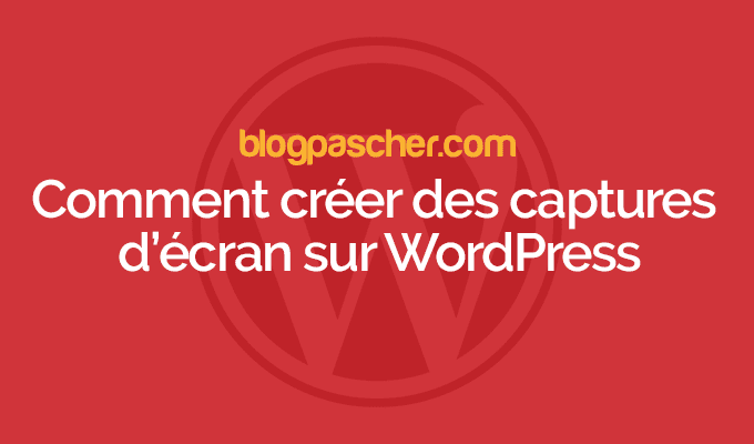 Comment créer des captures d’écran sur WordPress