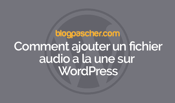 Comment ajouter un fichier audio à la une sur  WordPress