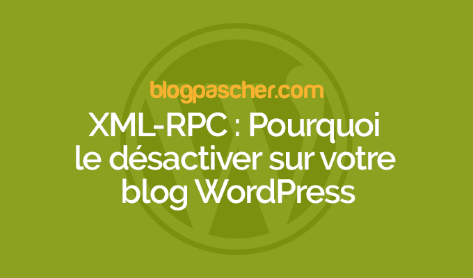 XML-RPC : Pourquoi devez-vous le désactiver sur votre blog WordPress