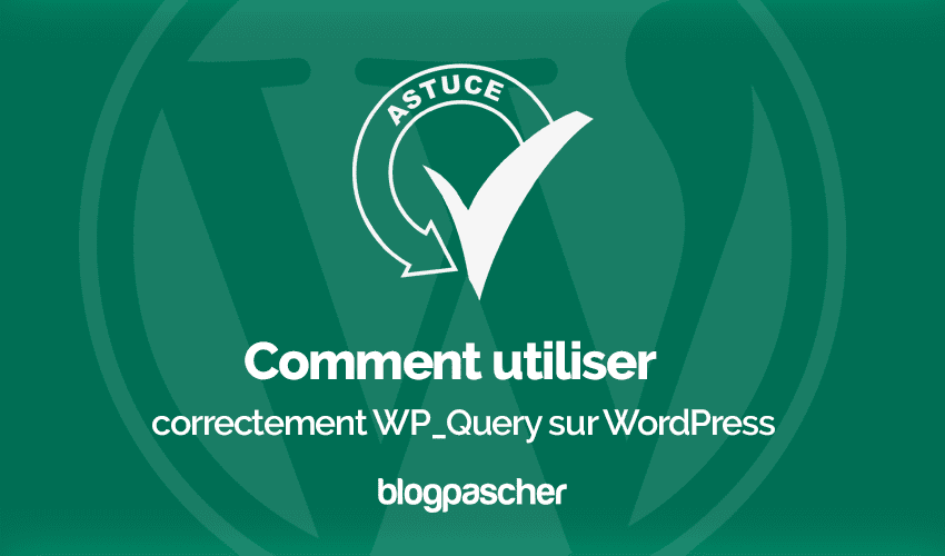 Comment utiliser correctement WP_Query sur WordPress