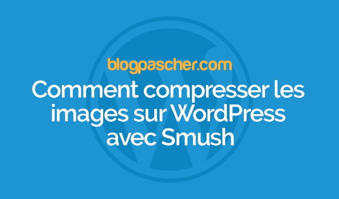 Comment compresser les images sur WordPress avec Smush