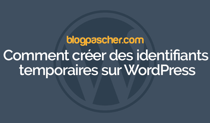 Comment créer des identifiants temporaires sur WordPress