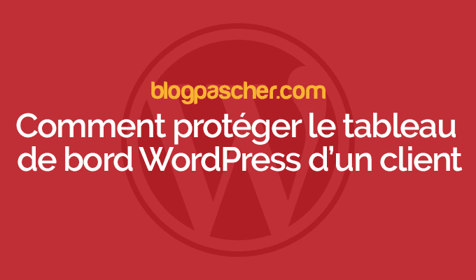 Comment protéger le tableau de bord WordPress d’un client