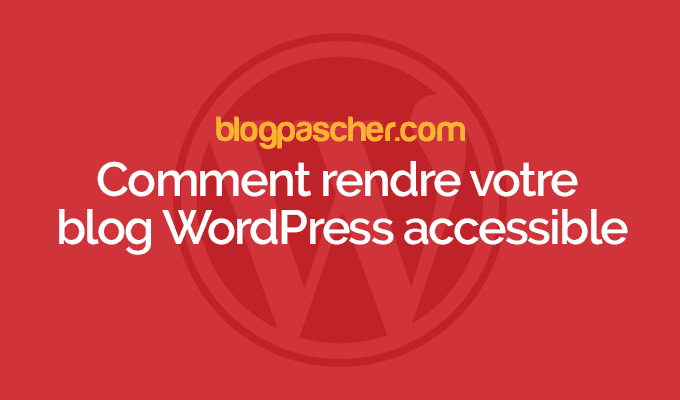 Comment rendre votre blog WordPress accessible