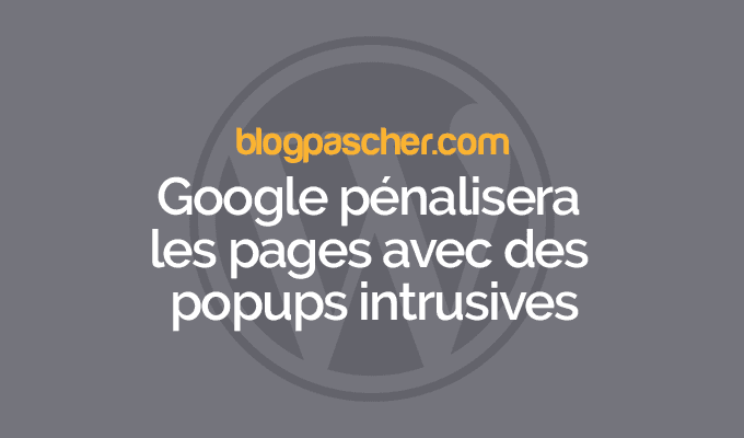 Google pénalisera désormais les pages avec des popup intrusives