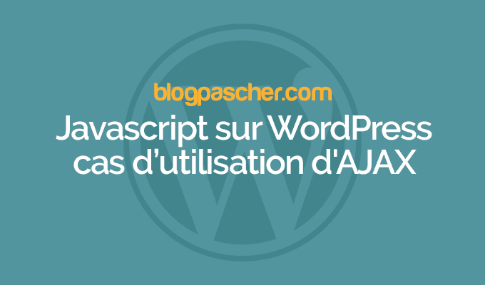 Javascript sur WordPress: cas d’utilisation d&rsquo;AJAX