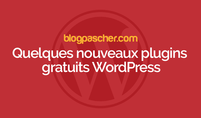 Quelques nouveaux plugins gratuits WordPress