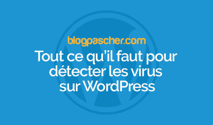 Tout ce qu’il faut pour détecter les virus sur WordPress
