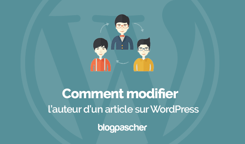 Comment modifier l’auteur d’un article WordPress
