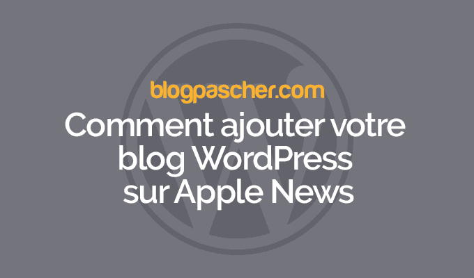 Comment ajouter votre blog WordPress sur Apple News