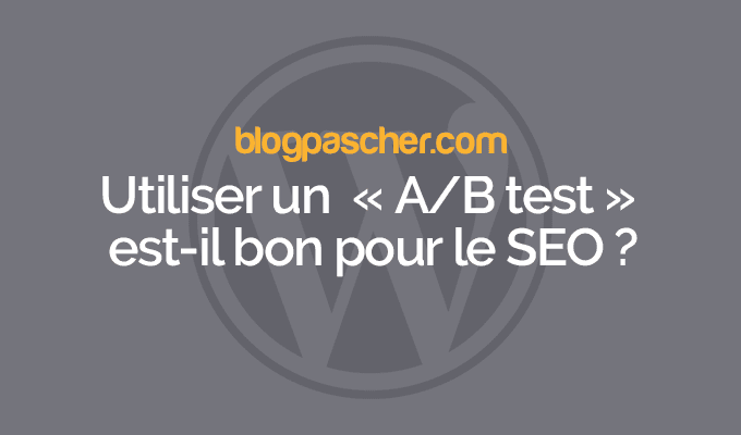 Utiliser un  « A/B test » est-il bon pour le SEO ?