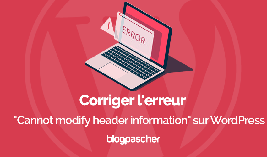 Corriger L Erreur Cannot Modify Header Information Sur Wordpress