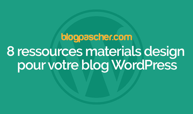 8 ressources « materials design » pour votre blog WordPress