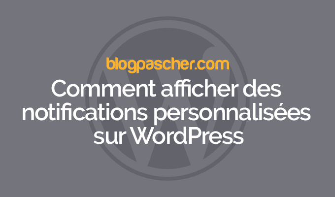 Comment afficher des notifications personnalisées sur WordPress