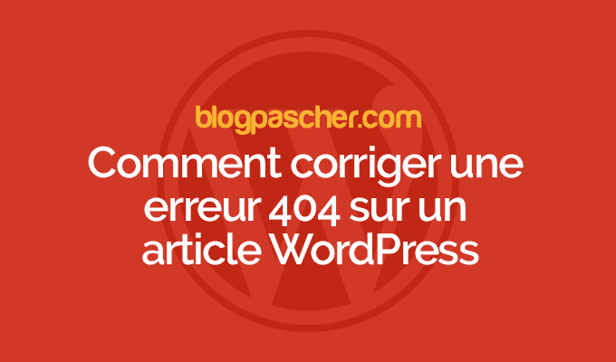 Comment corriger une erreur 404 qui s’affiche sur un article WordPress