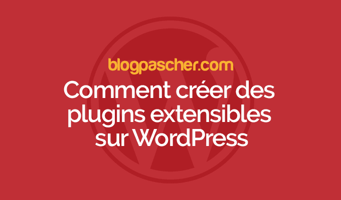 Comment créer des plugins extensibles sur WordPress
