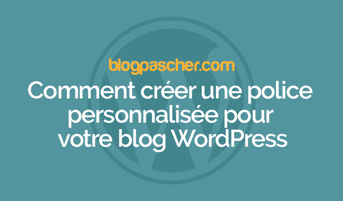 Comment créer une police personnalisée pour votre blog WordPress