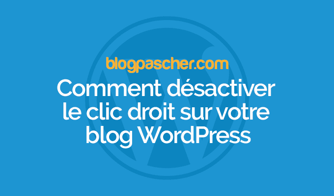 Comment désactiver le clic droit sur votre blog WordPress