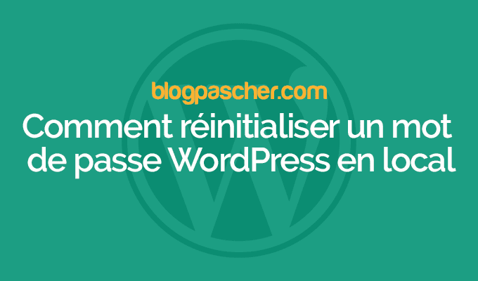 Comment réinitialiser le mot de passe WordPress en local
